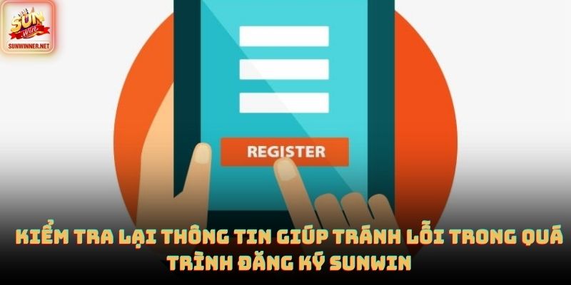 Kiểm tra lại thông tin giúp tránh lỗi trong quá trình đăng ký SUNWIN