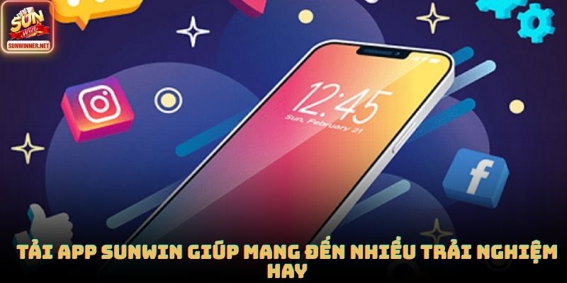 Tải app SUNWIN giúp mang đến nhiều trải nghiệm hay