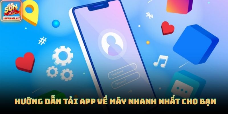 Hướng dẫn tải app về máy nhanh nhất cho bạn