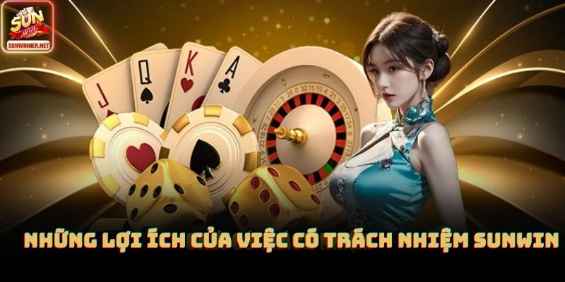 Chơi Có Trách Nhiệm SUNWIN: Nguyên Tắc An Toàn Khi Tham Gia Những lợi ích của việc có trách nhiệm sunwin